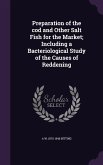 Preparation of the cod and Other Salt Fish for the Market; Including a Bacteriological Study of the Causes of Reddening