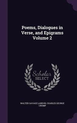 Poems, Dialogues in Verse, and Epigrams Volume 2 - Landor, Walter Savage; Crump, Charles George
