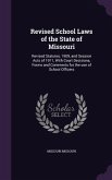 Revised School Laws of the State of Missouri: Revised Statutes, 1909, and Session Acts of 1911, With Court Decisions, Forms and Comments for the use o