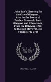John Tait's Directory for the City of Glasgow ... Also for the Towns of Paisley, Greenock, Port-Glasgow, and Kilmarnock, From the 15th May, 1783, to t