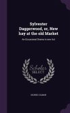 Sylvester Daggerwood, or, New hay at the old Market: An Occasional Drama in one Act