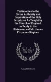 Testimonies to the Divine Authority and Inspiration of the Holy Scriptures As Taught by the Church of England. in Reply to the Statements of Mr. James Fitzjames Stephen