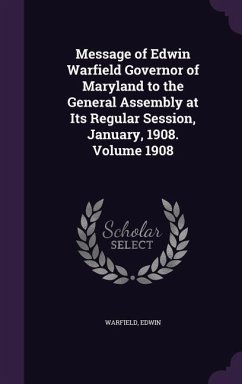 Message of Edwin Warfield Governor of Maryland to the General Assembly at Its Regular Session, January, 1908. Volume 1908 - Edwin, Warfield