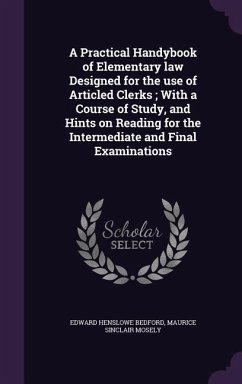 A Practical Handybook of Elementary law Designed for the use of Articled Clerks; With a Course of Study, and Hints on Reading for the Intermediate and Final Examinations - Bedford, Edward Henslowe; Mosely, Maurice Sinclair