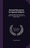 Several Discourses On Special Subjects: Preached Before The University Of Oxford, And Upon Other Occasions. By William Parker,