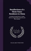 Recollections of a Three Years' Residence in China: Including Peregrinations in Spain, Morocco, Egypt, India, Australia, and New-Zealand