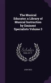 The Musical Educator; a Library of Musical Instruction by Eminent Specialists Volume 3