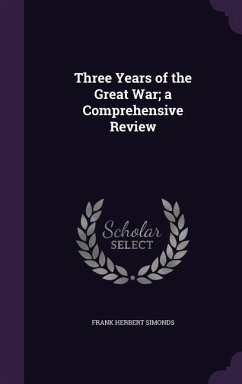 Three Years of the Great War; a Comprehensive Review - Simonds, Frank Herbert