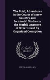 The Brief; Adventures in the Courts of a new Country and Incidental Studies in the Morbid Anatomy of Government by Organized Corruption