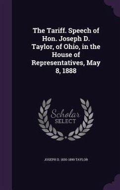 The Tariff. Speech of Hon. Joseph D. Taylor, of Ohio, in the House of Representatives, May 8, 1888 - Taylor, Joseph D. 1830-1899