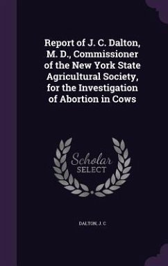 Report of J. C. Dalton, M. D., Commissioner of the New York State Agricultural Society, for the Investigation of Abortion in Cows - C, Dalton J.