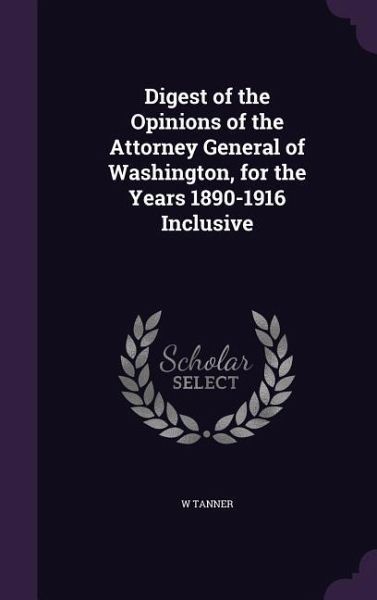Digest of the Opinions of the Attorney General of Washington, for the Years 1890-1916 Inclusive