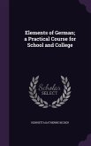 Elements of German; a Practical Course for School and College