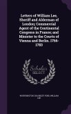 Letters of William Lee, Sheriff and Alderman of London; Commercial Agent of the Continental Congress in France; and Minister to the Courts of Vienna a