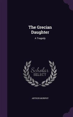 The Grecian Daughter - Murphy, Arthur