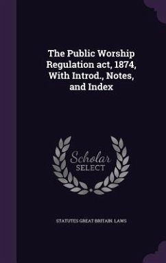 The Public Worship Regulation act, 1874, With Introd., Notes, and Index - Great Britain Laws, Statutes