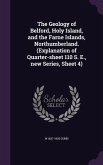 The Geology of Belford, Holy Island, and the Farne Islands, Northumberland. (Explanation of Quarter-sheet 110 S. E., new Series, Sheet 4)