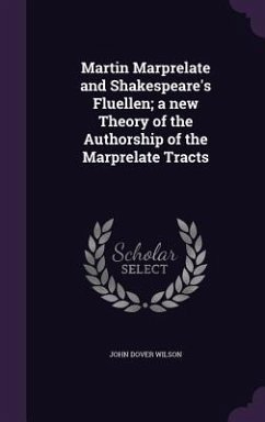 Martin Marprelate and Shakespeare's Fluellen; a new Theory of the Authorship of the Marprelate Tracts - Wilson, John Dover