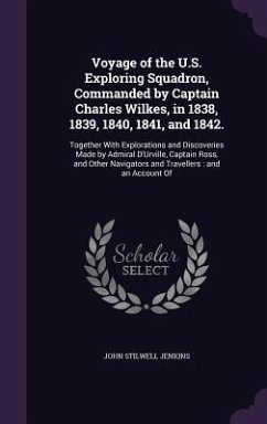 Voyage of the U.S. Exploring Squadron, Commanded by Captain Charles Wilkes, in 1838, 1839, 1840, 1841, and 1842.: Together With Explorations and Disco - Jenkins, John Stilwell