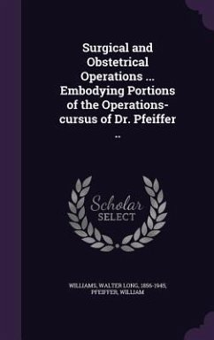 Surgical and Obstetrical Operations ... Embodying Portions of the Operations-cursus of Dr. Pfeiffer .. - William, Pfeiffer