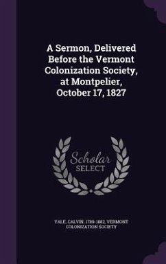 A Sermon, Delivered Before the Vermont Colonization Society, at Montpelier, October 17, 1827 - Yale, Calvin; Society, Vermont Colonization