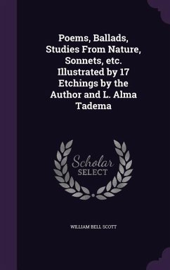 Poems, Ballads, Studies From Nature, Sonnets, etc. Illustrated by 17 Etchings by the Author and L. Alma Tadema - Scott, William Bell