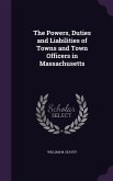 The Powers, Duties and Liabilities of Towns and Town Officers in Massachusetts