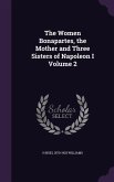 The Women Bonapartes, the Mother and Three Sisters of Napoleon I Volume 2