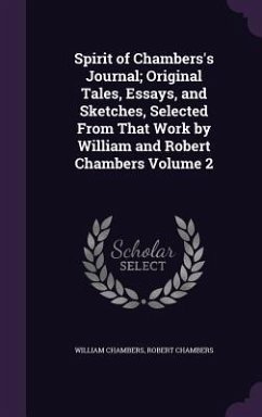 Spirit of Chambers's Journal; Original Tales, Essays, and Sketches, Selected From That Work by William and Robert Chambers Volume 2 - Chambers, William; Chambers, Robert