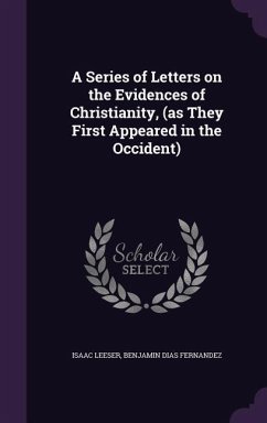 A Series of Letters on the Evidences of Christianity, (as They First Appeared in the Occident) - Leeser, Isaac; Fernandez, Benjamin Dias
