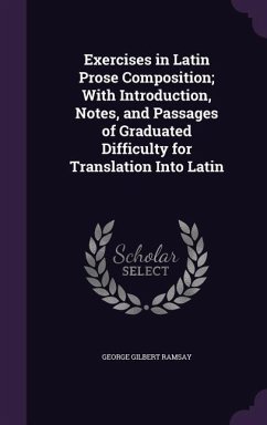 Exercises in Latin Prose Composition; With Introduction, Notes, and Passages of Graduated Difficulty for Translation Into Latin - Ramsay, George Gilbert