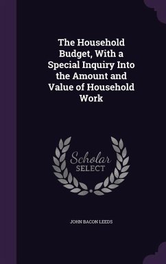 The Household Budget, With a Special Inquiry Into the Amount and Value of Household Work - Leeds, John Bacon