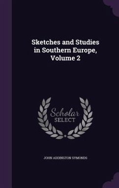 Sketches and Studies in Southern Europe, Volume 2 - Symonds, John Addington