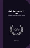 Civil Government In Iowa: An Outline For Use In Common Schools