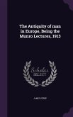 The Antiquity of man in Europe, Being the Munro Lectures, 1913