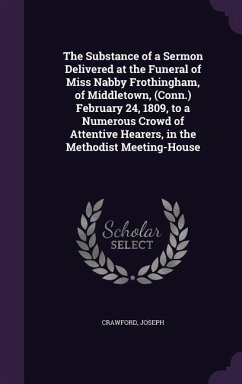 The Substance of a Sermon Delivered at the Funeral of Miss Nabby Frothingham, of Middletown, (Conn.) February 24, 1809, to a Numerous Crowd of Attenti - Joseph, Crawford