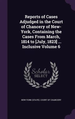 Reports of Cases Adjudged in the Court of Chancery of New-York, Containing the Cases From March, 1814 to [July, 1823] ... Inclusive Volume 6