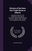 History of the Kara Sea Trade Route to Siberia: Including a Summary of the Deliberations of the Special Commission Appointed by the Minister of Financ