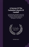 A Survey Of The Cathedral-church Of Landaff: Containing The Inscriptions Upon The Monuments, With An Account Of The Bishops And Other Dignitaries Belo