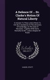 A Defence Of ... Dr. Clarke's Notion Of Natural Liberty: In Answer To Three Letters Wrote To Him By A Gentleman At The University Of Cambridge, On The