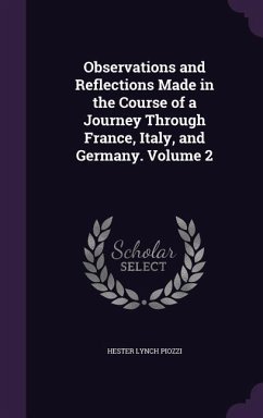 Observations and Reflections Made in the Course of a Journey Through France, Italy, and Germany. Volume 2 - Piozzi, Hester Lynch