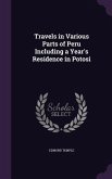 Travels in Various Parts of Peru Including a Year's Residence in Potosi