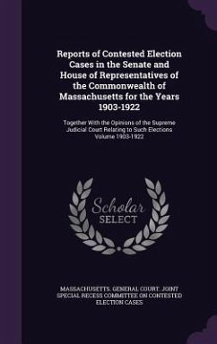 Reports of Contested Election Cases in the Senate and House of Representatives of the Commonwealth of Massachusetts for the Years 1903-1922: Together