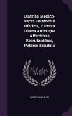 Diatriba Medico-sacra De Morbis Biblicis, E Prava Diaeta Animique Affectibus Resultantibus, Publice Exhibita