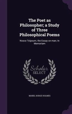 The Poet as Philosopher; a Study of Three Philosophical Poems: Nosce Teipsum; the Essay on man; In Memoriam - Holmes, Mabel Dodge