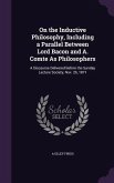 On the Inductive Philosophy, Including a Parallel Between Lord Bacon and A. Comte As Philosophers
