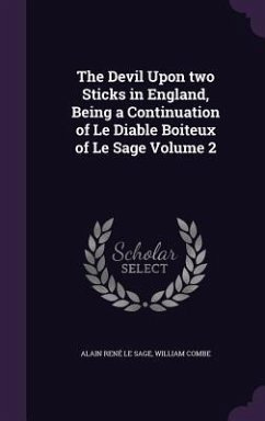 The Devil Upon two Sticks in England, Being a Continuation of Le Diable Boiteux of Le Sage Volume 2 - Le Sage, Alain René; Combe, William