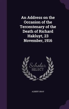 An Address on the Occasion of the Tercentenary of the Death of Richard Hakluyt, 23 November, 1916 - Gray, Albert