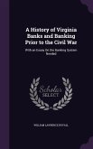 A History of Virginia Banks and Banking Prior to the Civil War: With an Essay On the Banking System Needed