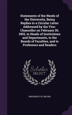 Statements of the Needs of the University, Being Replies to a Circular Letter Addressed by the Vice-Chancellor on February 20, 1902, to Heads of Insti